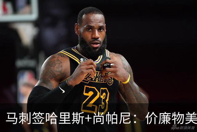 马刺签哈里斯+尚帕尼：价廉物美